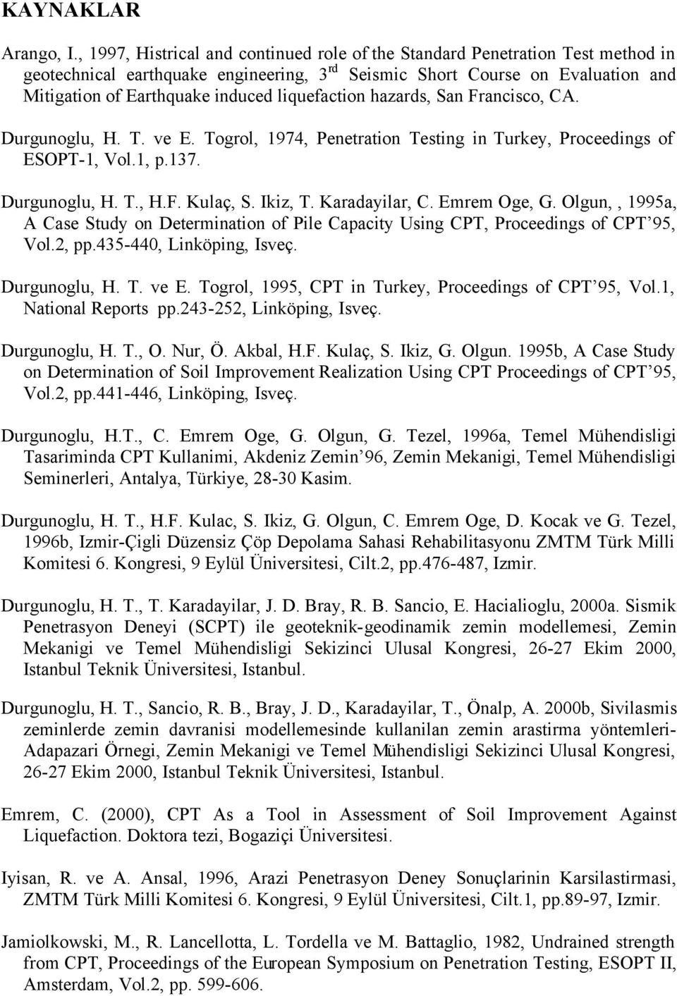 liquefaction hazards, San Francisco, CA. Durgunoglu, H. T. ve E. Togrol, 1974, Penetration Testing in Turkey, Proceedings of ESOPT-1, Vol.1, p.137. Durgunoglu, H. T., H.F. Kulaç, S. Ikiz, T.