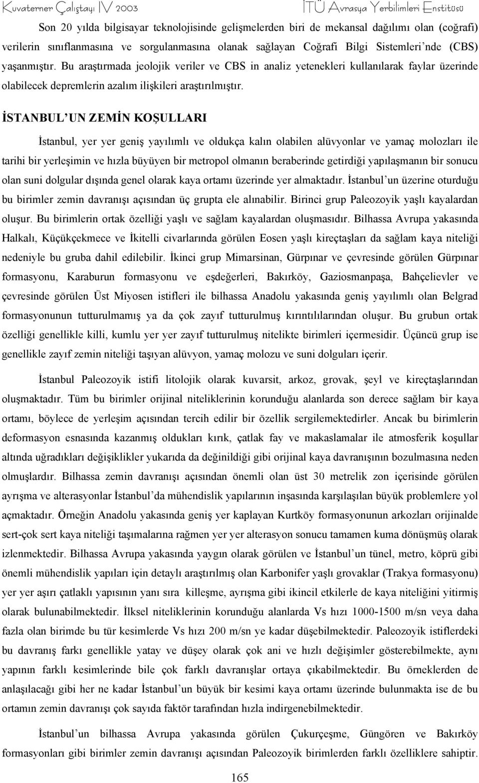 Bu araştırmada jeolojik veriler ve CBS in analiz yetenekleri kullanılarak faylar üzerinde olabilecek depremlerin azalım ilişkileri araştırılmıştır.