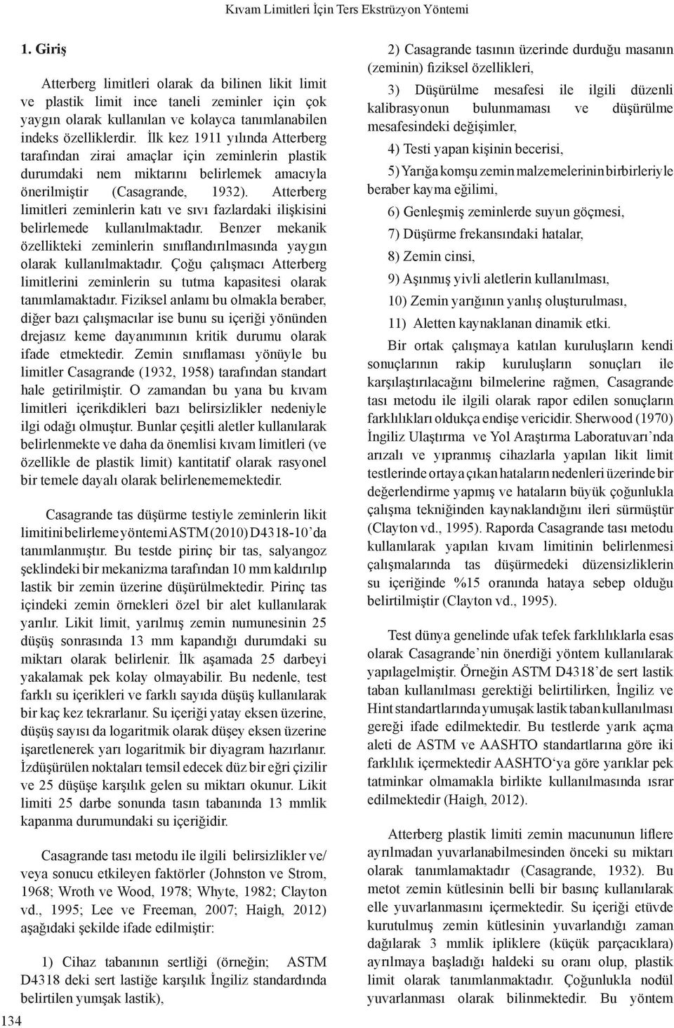 İlk kez 1911 yılında Atterberg tarafından zirai amaçlar için zeminlerin plastik durumdaki nem miktarını belirlemek amacıyla önerilmiştir (Casagrande, 1932).