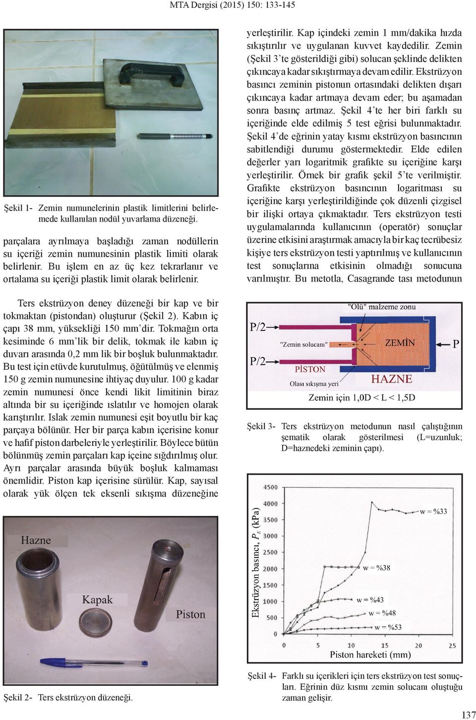 Ters ekstrüzyon deney düzeneği bir kap ve bir tokmaktan (pistondan) oluşturur (Şekil 2). Kabın iç çapı 38 mm, yüksekliği 150 mm dir.