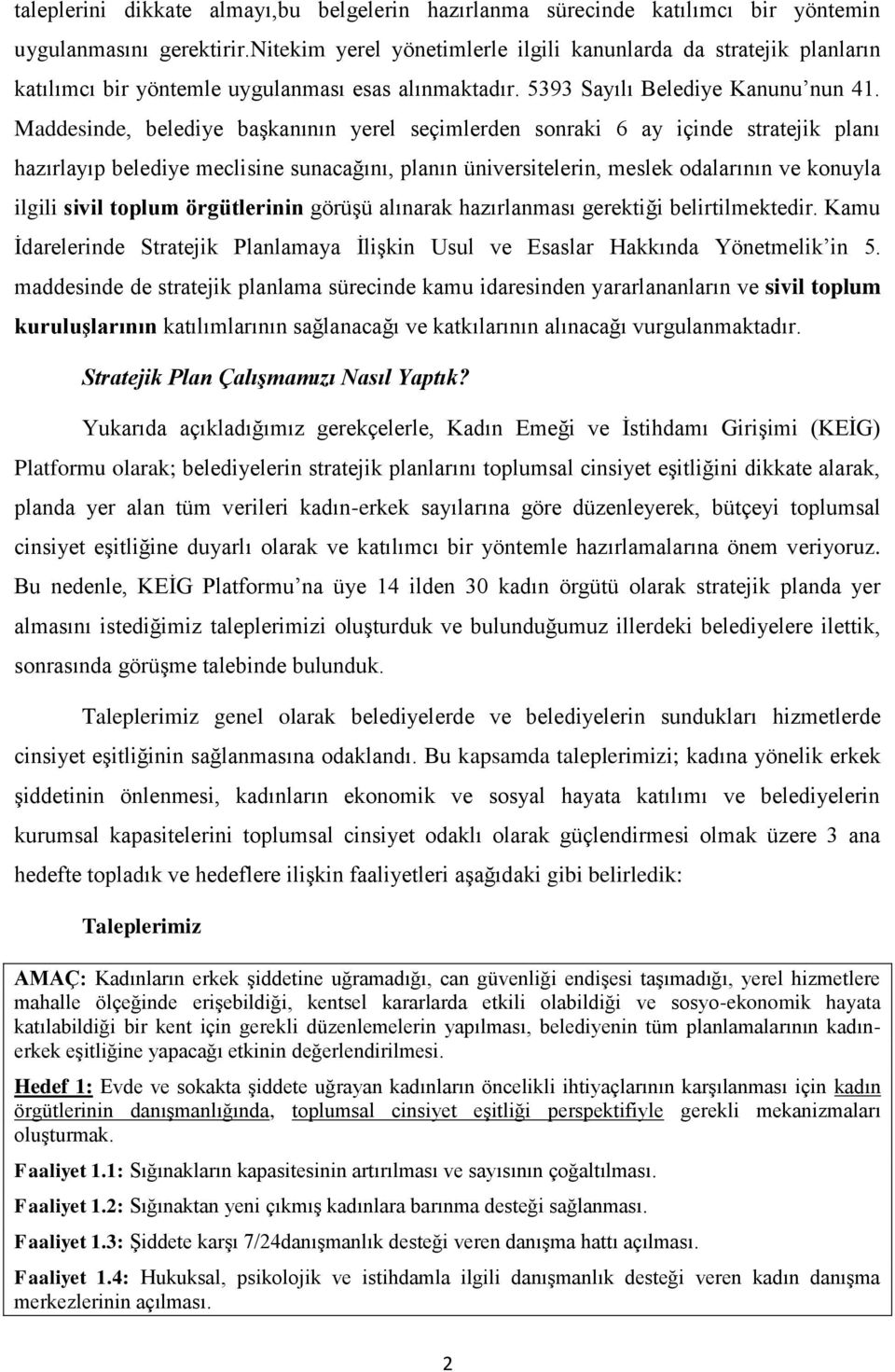 Maddesinde, belediye başkanının yerel seçimlerden sonraki 6 ay içinde stratejik planı hazırlayıp belediye meclisine sunacağını, planın üniversitelerin, meslek odalarının ve konuyla ilgili sivil