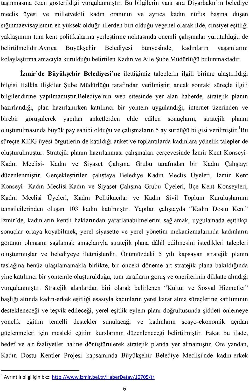 ilde, cinsiyet eşitliği yaklaşımını tüm kent politikalarına yerleştirme noktasında önemli çalışmalar yürütüldüğü de belirtilmelidir.