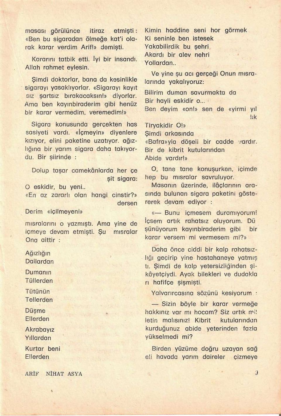 » Sigara konusunda gerçekten has sasiyeti vardı. «İçmeyin» diyenlere kızıyor, elini paketine uzatıyor, ağızlığına bir yarım sigara daha takıyordu.