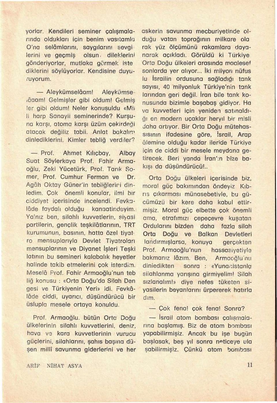 duyuruyorum. Aleykümselâam! Aleykümse lâaam! Gelmişler gibi oldum! Gelmiş ler gibi oldum! Neler konuşuldu «Mis li harp Sanayii seminerinde?