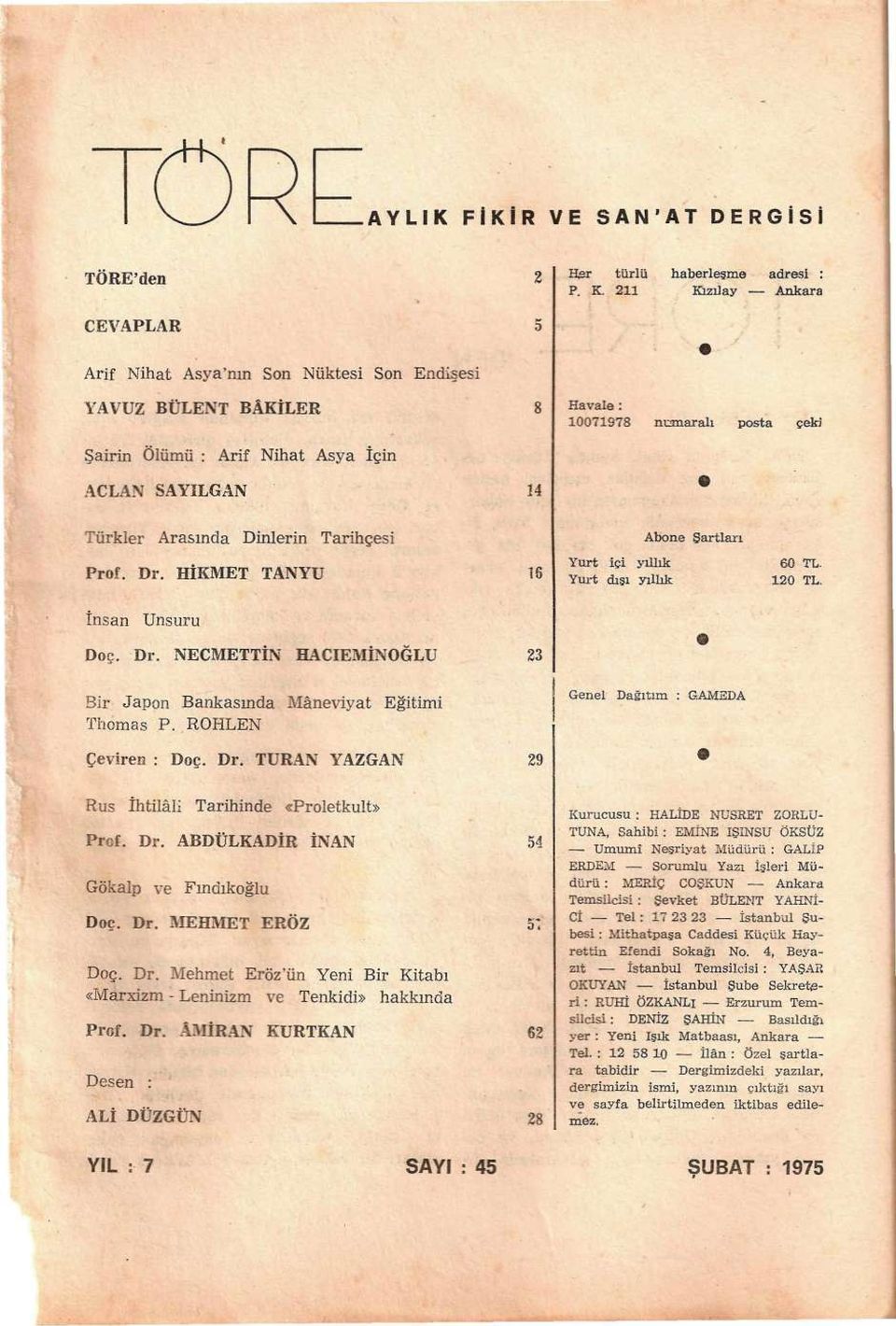 Türkler Arasında Dinlerin Tarihçesi Prof. Dr. HİKMET TANYU 16 İnsan Unsuru Doç. Dr. NECMETTİN HACIEMİNOĞLU 23 Bir Japon Bankasında Maneviyat Eğitimi Thömas P. ROHLEN Çeviren : Doç. Dr. TURAN YAZGAN 29 Yurt içi yıllık Yurt dışı yıllık Abone Şartları Genel Dağıtım : GAMEDA 60 TL 120 TL Rus İhtilâli Tarihinde «Proletkult» Prof.