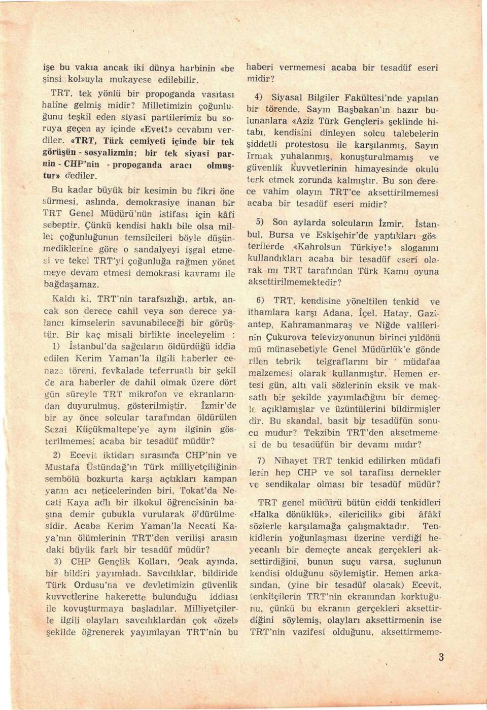 «TRT, Türk cemiyeti içinde bir tek görüşün - sosyalizmin; bir tek siyasî parnüı - CHP'nin - propoganda aracı olmuştur» dediler.