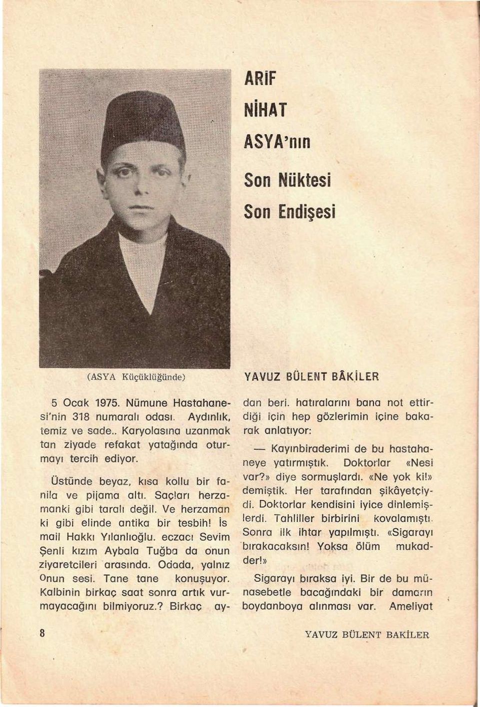 Ve herzaman ki gibi elinde antika bir teşbih! İs mail Hakkı Yılanlıoğlu. eczacı Sevim Senli kızım Aybala Tuğba da onun ziyaretçileri arasında. Odada, yalnız Onun sesi. Tane tane konuşuyor.