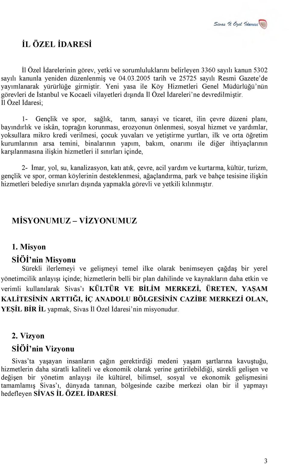 Yeni yasa ile K öy H izm etleri Genel M üdürlüğü nün görevleri de İstanbul ve K ocaeli vilayetleri dışında İl Özel İdareleri ne devredilm iştir.