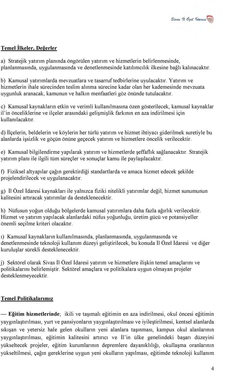 Y atırım ve hizm etlerin ihale sürecinden teslim alınm a sürecine kadar olan her kadem esinde m evzuata u ygunluk aranacak, kam unun ve halkın m enfaatleri göz önünde tutulacaktır.