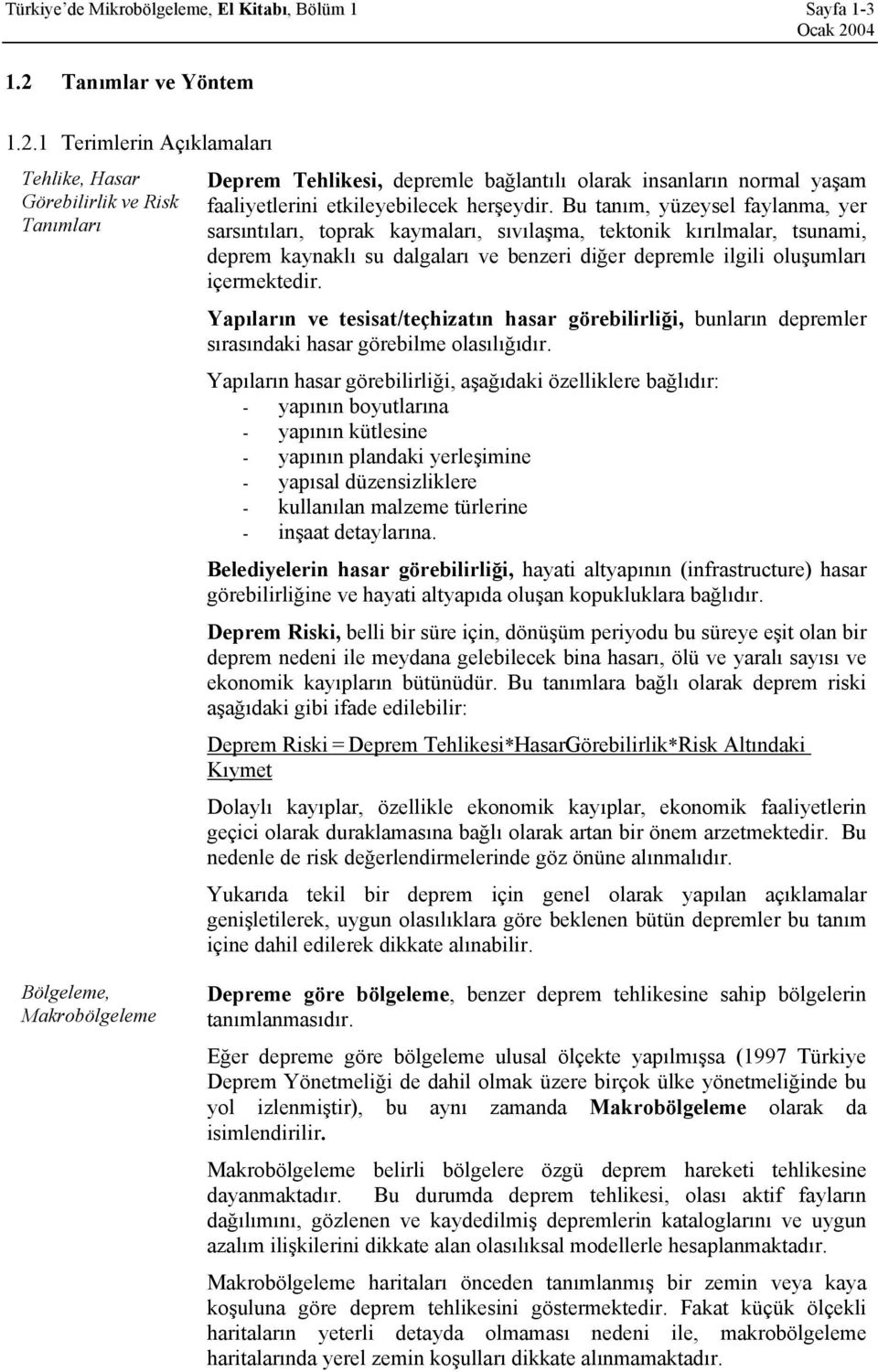 1 Terimlerin Açıklamaları Tehlike, Hasar Görebilirlik ve Risk Tanımları Deprem Tehlikesi, depremle bağlantılı olarak insanların normal yaşam faaliyetlerini etkileyebilecek herşeydir.