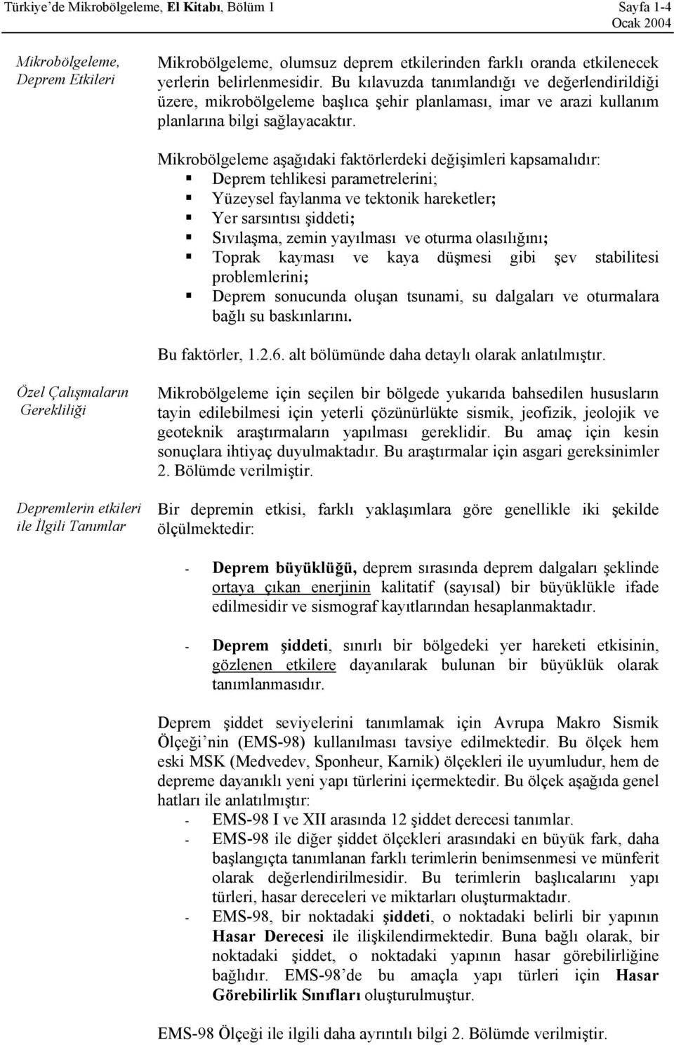 Mikrobölgeleme aşağıdaki faktörlerdeki değişimleri kapsamalıdır: Deprem tehlikesi parametrelerini; Yüzeysel faylanma ve tektonik hareketler; Yer sarsıntısı şiddeti; Sıvılaşma, zemin yayılması ve