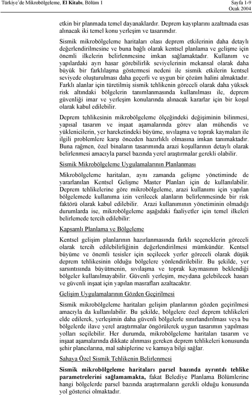 Kullanım ve yapılardaki ayrı hasar görebilirlik seviyelerinin mekansal olarak daha büyük bir farklılaşma göstermesi nedeni ile sismik etkilerin kentsel seviyede oluşturulması daha geçerli ve uygun