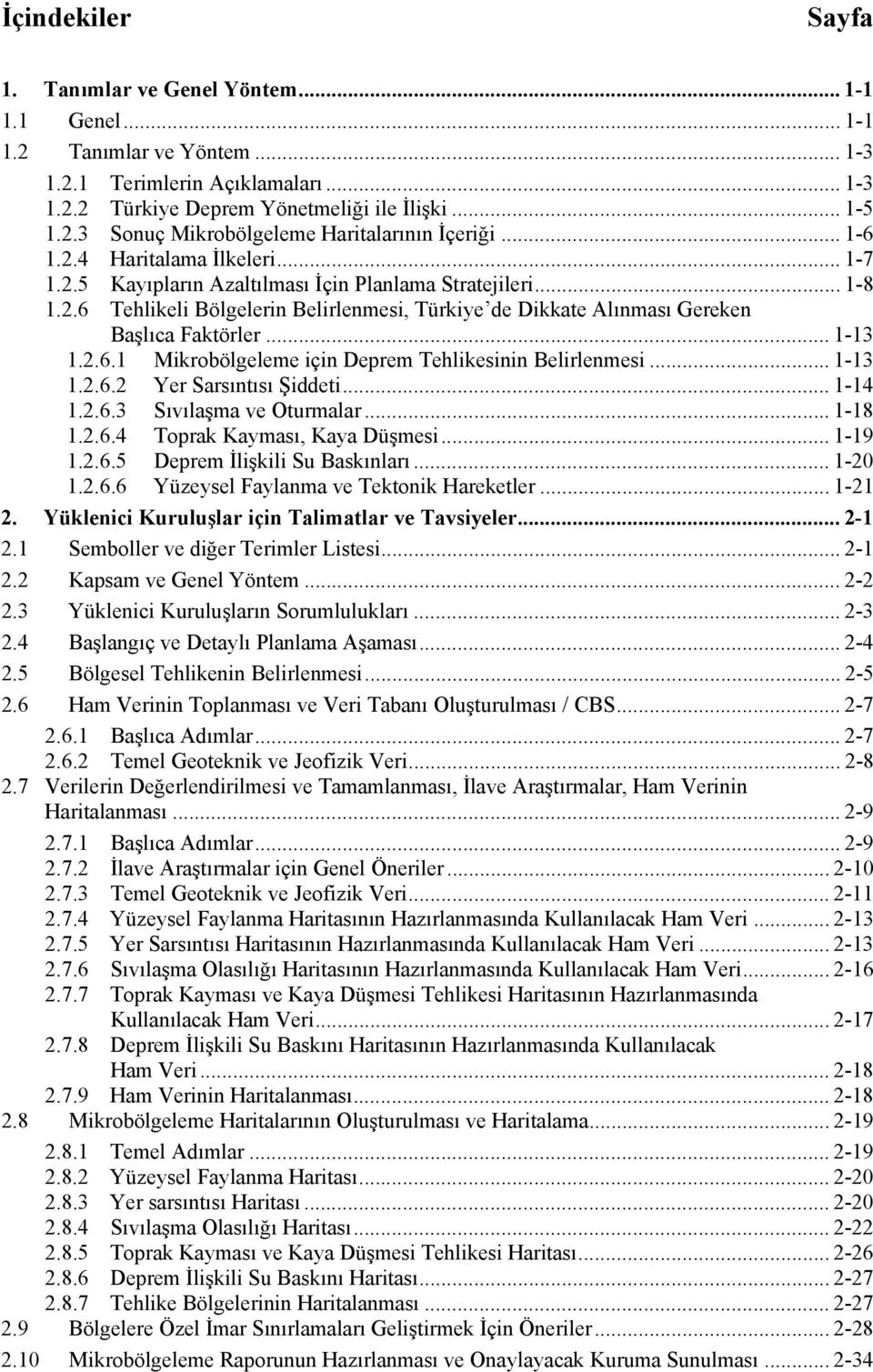 .. 1-13 1.2.6.1 Mikrobölgeleme için Deprem Tehlikesinin Belirlenmesi... 1-13 1.2.6.2 Yer Sarsıntısı Şiddeti... 1-14 1.2.6.3 Sıvılaşma ve Oturmalar... 1-18 1.2.6.4 Toprak Kayması, Kaya Düşmesi... 1-19 1.