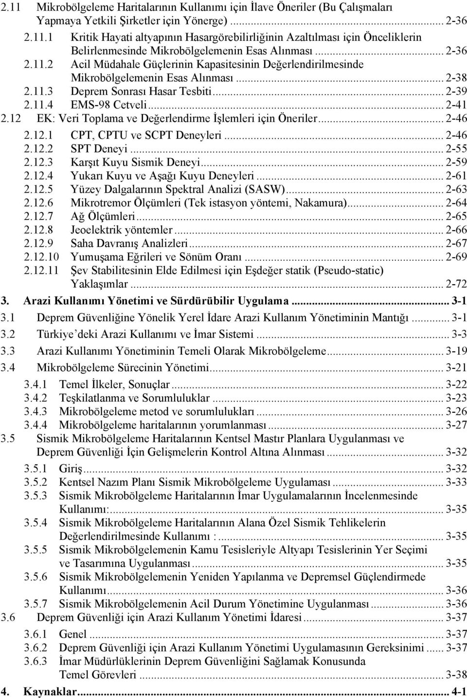 12 EK: Veri Toplama ve Değerlendirme İşlemleri için Öneriler... 2-46 2.12.1 CPT, CPTU ve SCPT Deneyleri... 2-46 2.12.2 SPT Deneyi... 2-55 2.12.3 Karşıt Kuyu Sismik Deneyi... 2-59 2.12.4 Yukarı Kuyu ve Aşağı Kuyu Deneyleri.