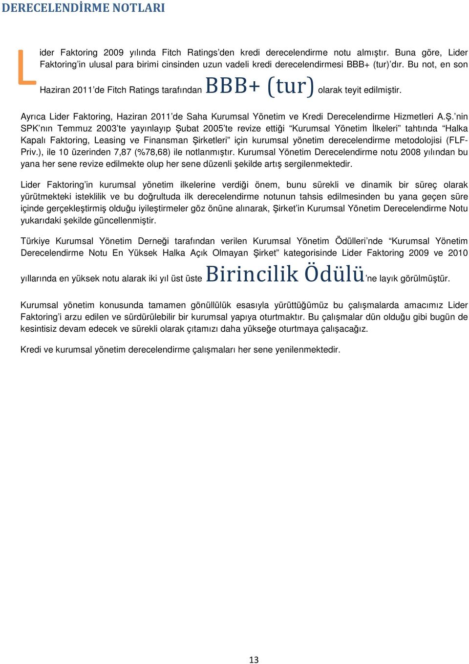 Bu not, en son Haziran 2011 de Fitch Ratings tarafından BBB+ (tur) olarak teyit edilmiştir. Ayrıca Lider Faktoring, Haziran 2011 de Saha Kurumsal Yönetim ve Kredi Derecelendirme Hizmetleri A.Ş.