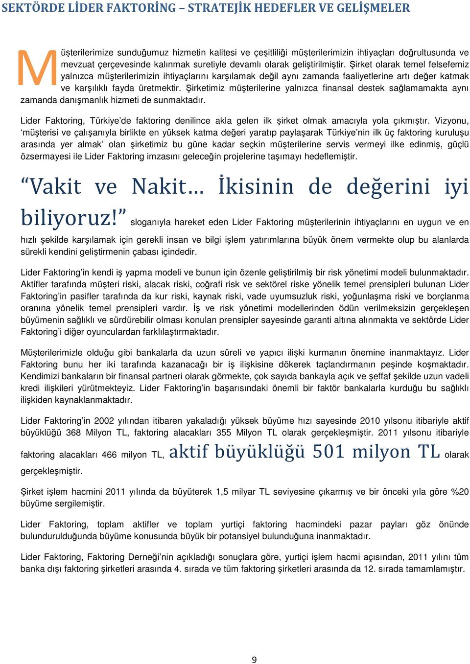 Şirket olarak temel felsefemiz yalnızca müşterilerimizin ihtiyaçlarını karşılamak değil aynı zamanda faaliyetlerine artı değer katmak ve karşılıklı fayda üretmektir.