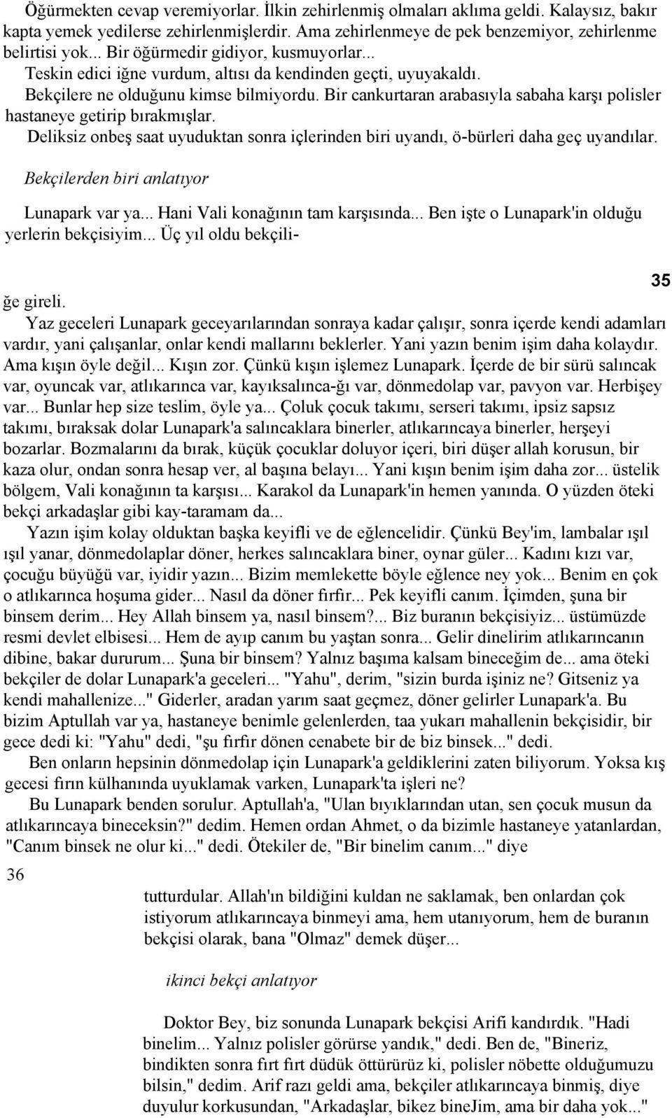 Bir cankurtaran arabasıyla sabaha karşı polisler hastaneye getirip bırakmışlar. Deliksiz onbeş saat uyuduktan sonra içlerinden biri uyandı, ö-bürleri daha geç uyandılar.