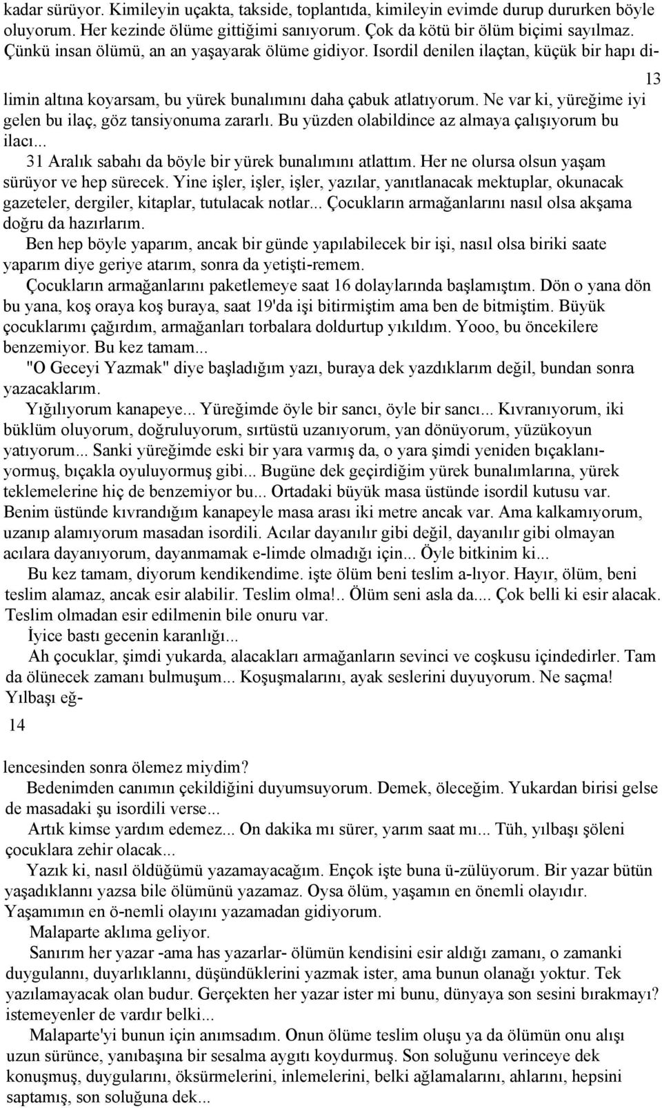 Ne var ki, yüreğime iyi gelen bu ilaç, göz tansiyonuma zararlı. Bu yüzden olabildince az almaya çalışıyorum bu ilacı... 31 Aralık sabahı da böyle bir yürek bunalımını atlattım.