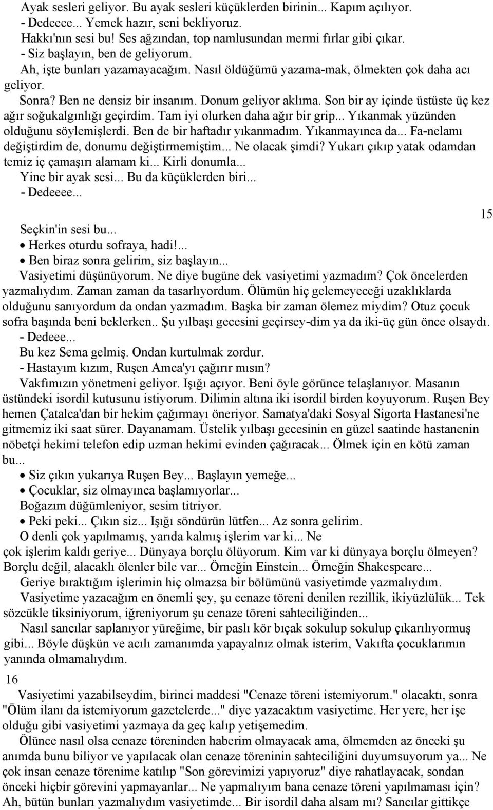 Son bir ay içinde üstüste üç kez ağır soğukalgınlığı geçirdim. Tam iyi olurken daha ağır bir grip... Yıkanmak yüzünden olduğunu söylemişlerdi. Ben de bir haftadır yıkanmadım. Yıkanmayınca da.