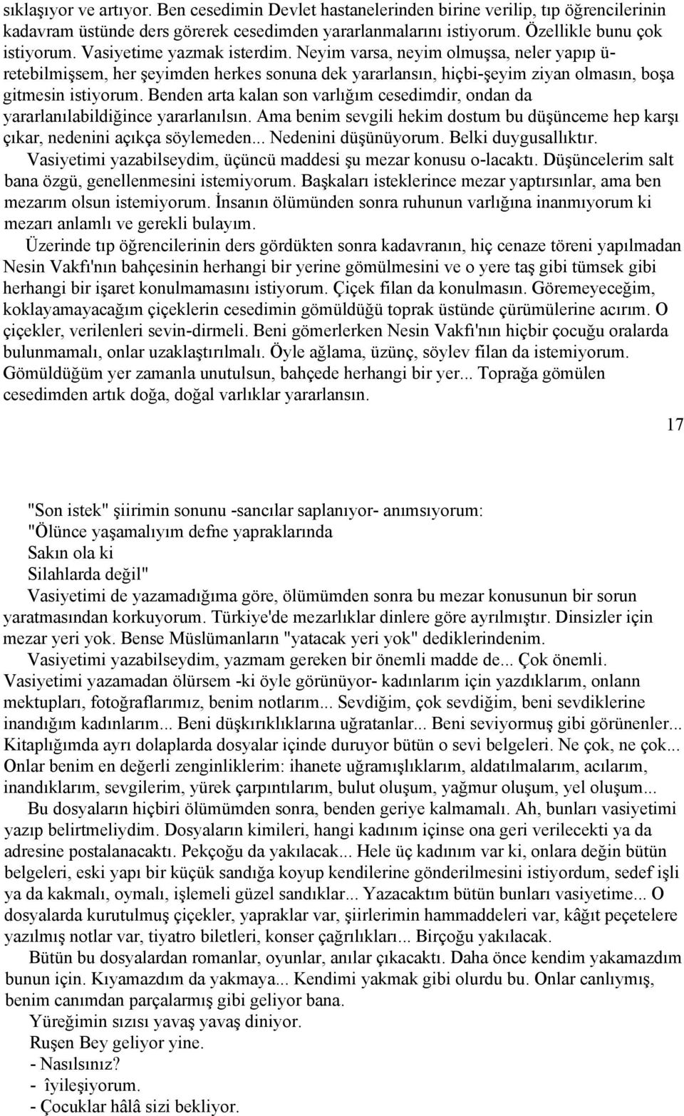 Benden arta kalan son varlığım cesedimdir, ondan da yararlanılabildiğince yararlanılsın. Ama benim sevgili hekim dostum bu düşünceme hep karşı çıkar, nedenini açıkça söylemeden... Nedenini düşünüyorum.