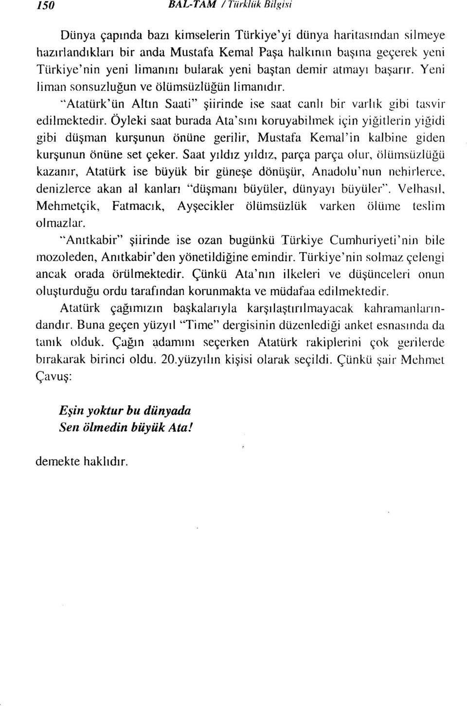 Öyleki saat burada Ata'sını koruyabilmek için yiğitlerin yiğidi gibi düşman kurşunun önüne gerilir, Mustafa Kemal'in kalbine giden kurşunun önüne set çeker.