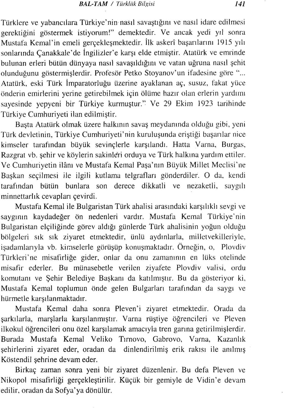 Atatürk ve emrinde bulunan erleri bütün dünyaya nasıl savaşıldığını ve vatan uğruna nasıl şehit olunduğunu göstermişlerdir. Profesör Petko Stoyanov'un ifadesine göre ".