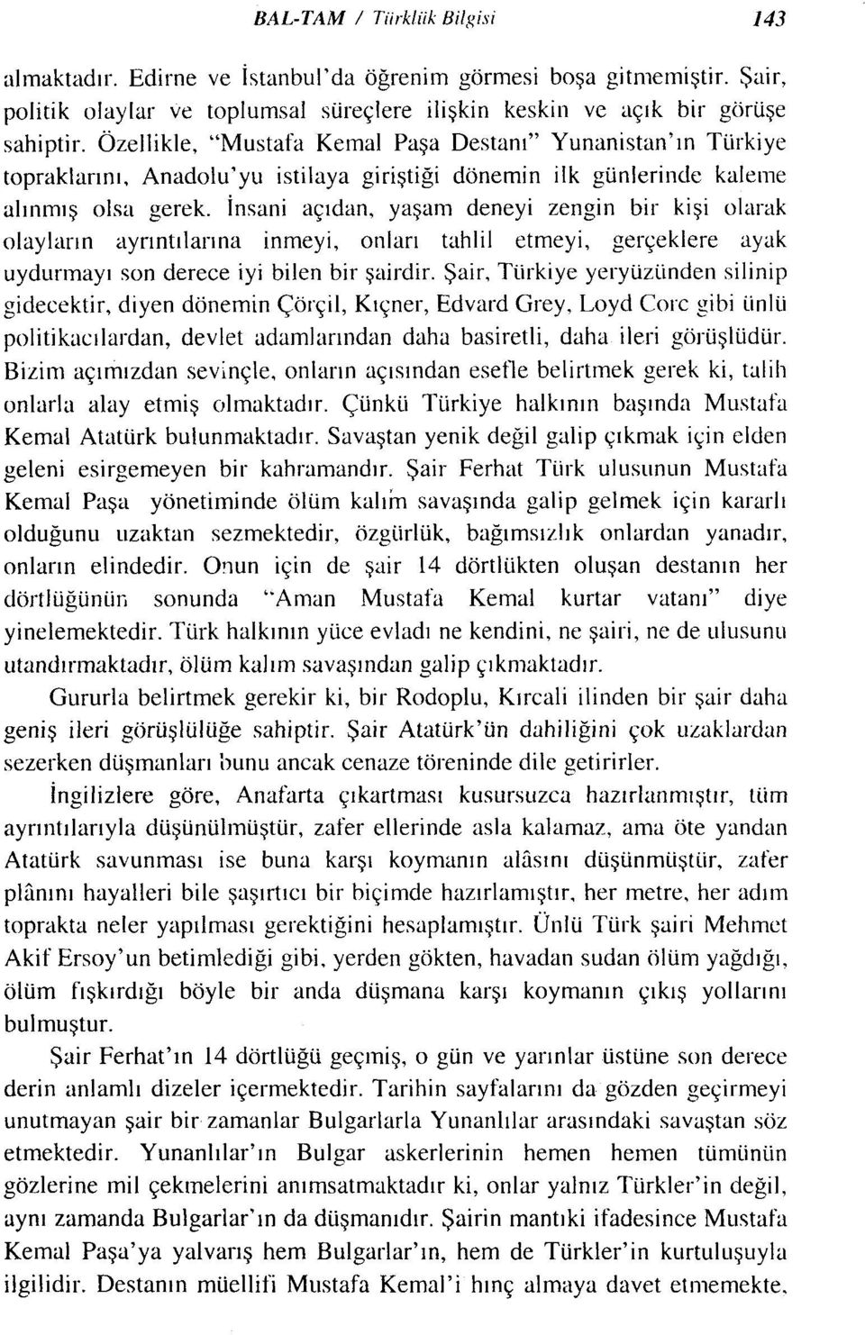 İnsani açıdan, yaşam deneyi zengin bir kişi olarak olayların ayrıntılarına inmeyi, onları tahlil etmeyi, gerçekiere ayak uydurmayı son derece iyi bilen bir şairdir.