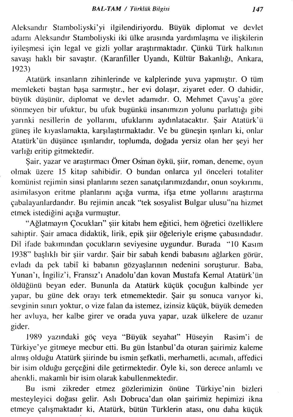 Çünkü Türk halkının savaşı haklı bir savaştır. (Karanfiller Uyandı, Kültür Bakanlığı, Ankara, 1923) Atatürk insanların zihinlerinde ve kalplerinde yuva yapmıştır.