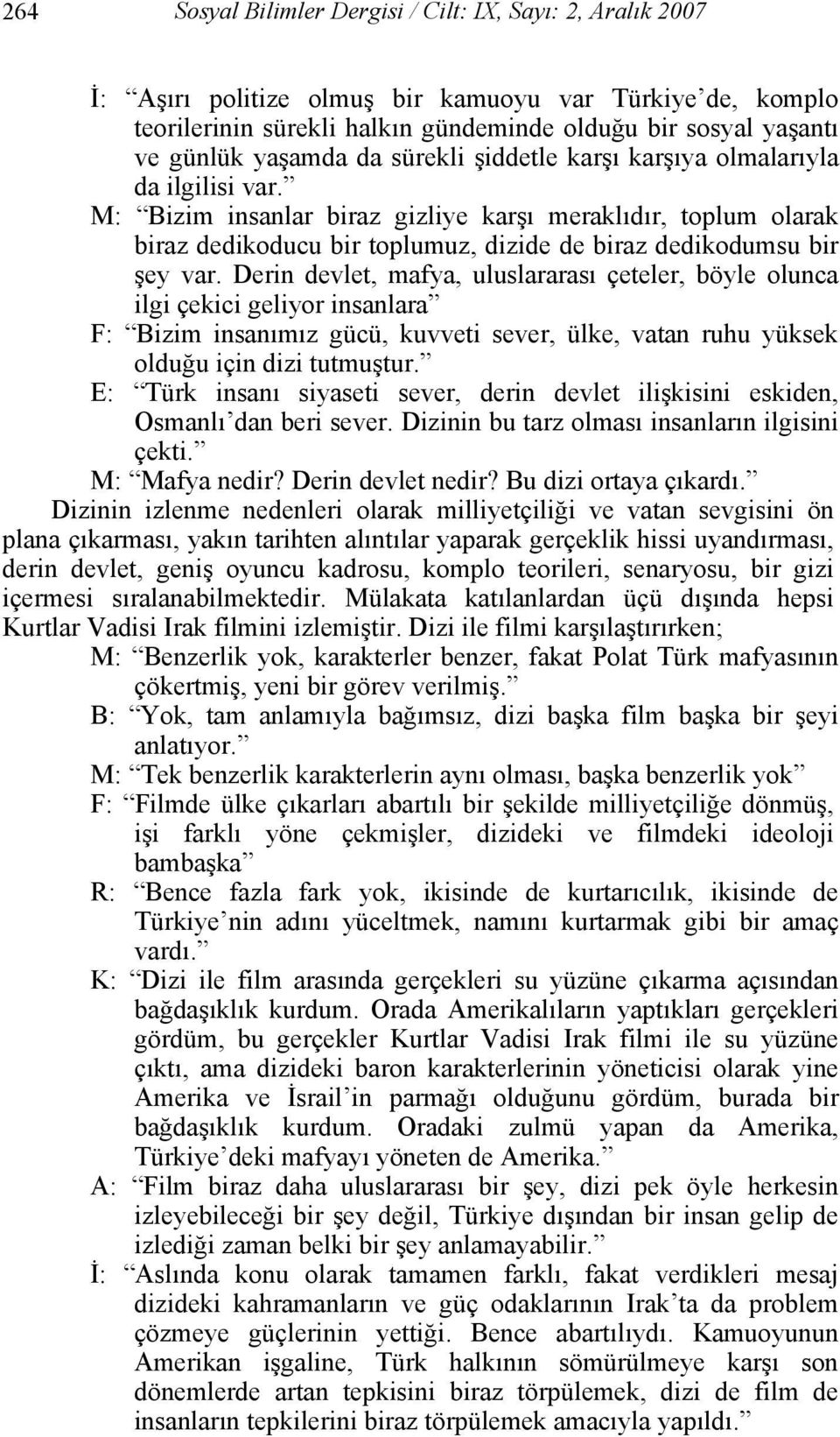 M: Bizim insanlar biraz gizliye karşı meraklıdır, toplum olarak biraz dedikoducu bir toplumuz, dizide de biraz dedikodumsu bir şey var.