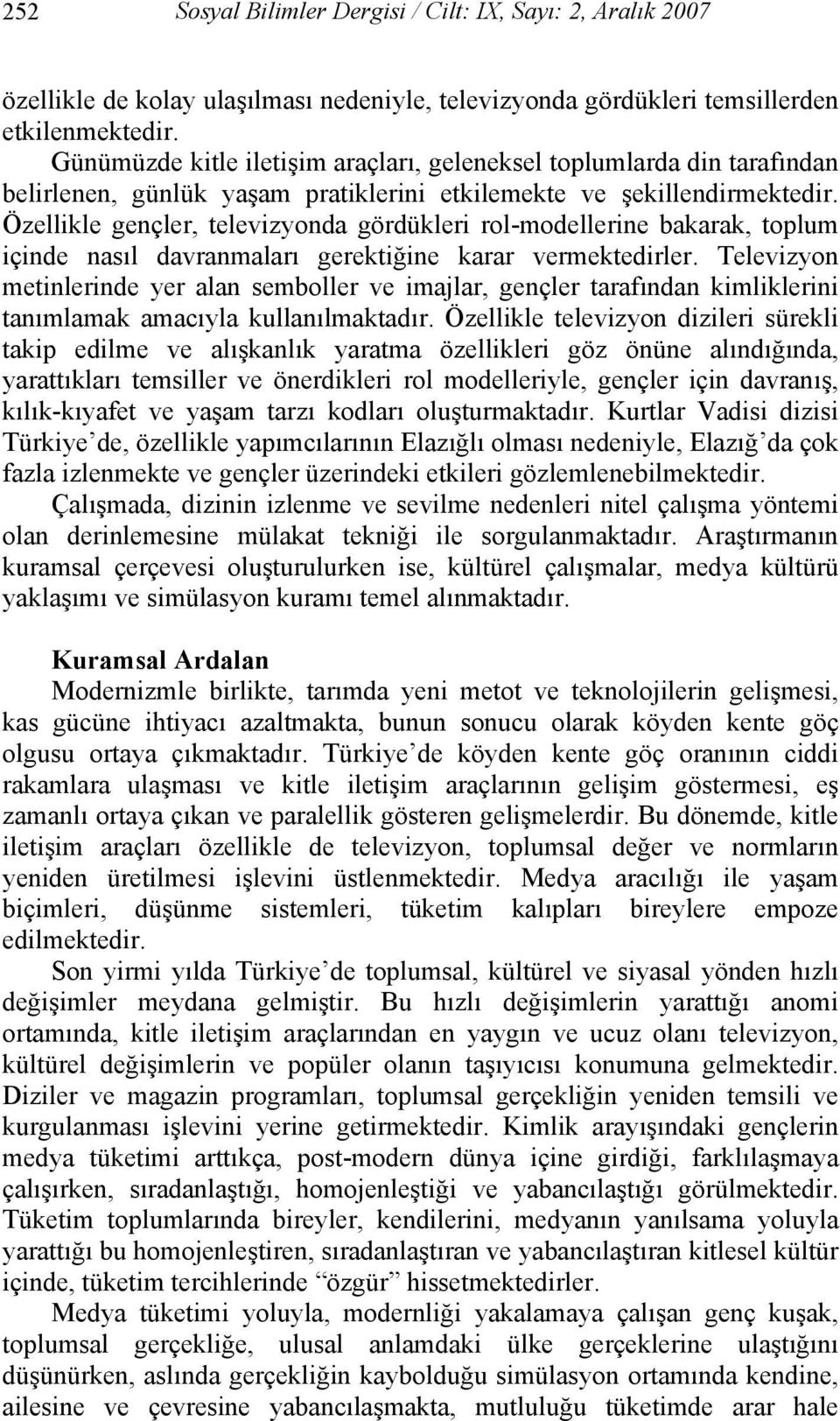 Özellikle gençler, televizyonda gördükleri rol-modellerine bakarak, toplum içinde nasıl davranmaları gerektiğine karar vermektedirler.