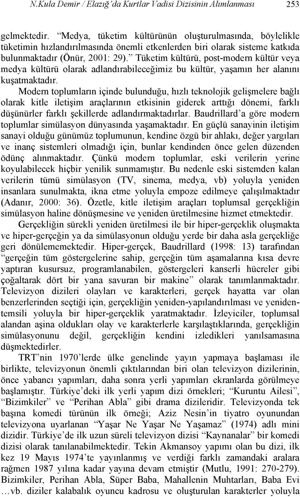 Tüketim kültürü, post-modern kültür veya medya kültürü olarak adlandırabileceğimiz bu kültür, yaşamın her alanını kuşatmaktadır.