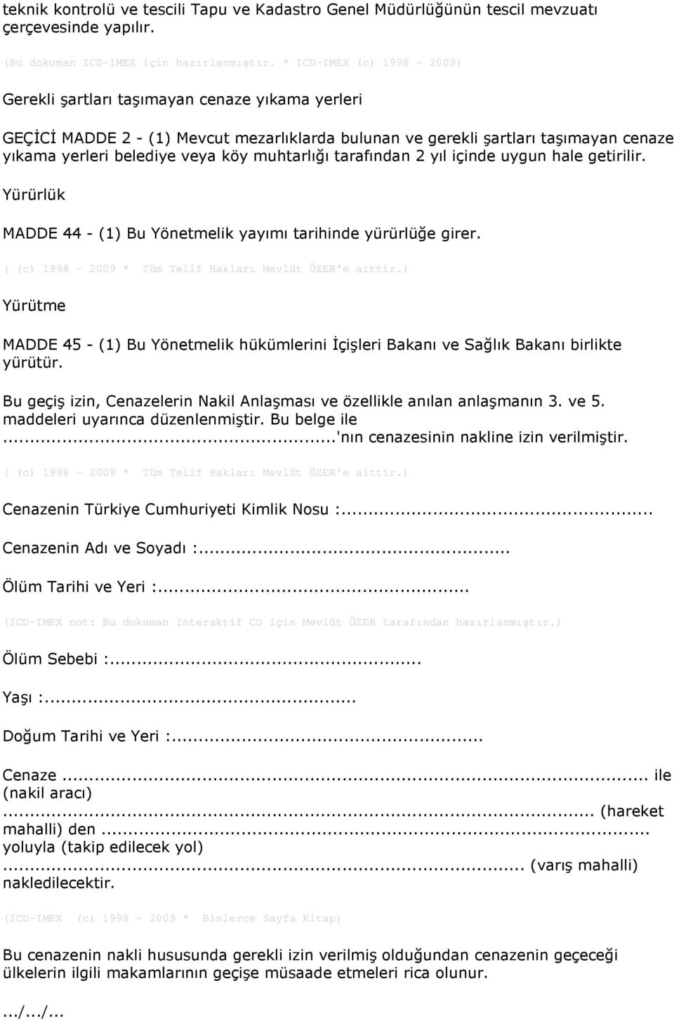 muhtarlığı tarafından 2 yıl içinde uygun hale getirilir. Yürürlük MADDE 44 - (1) Bu Yönetmelik yayımı tarihinde yürürlüğe girer.