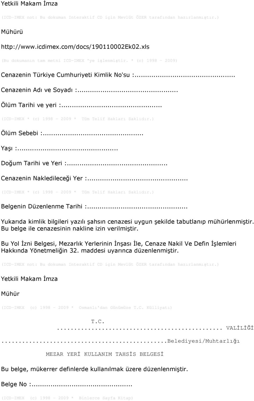 .. (ICD-IMEX * (c) 1998-2009 * Tüm Telif Hakları Saklıdır.) Ölüm Sebebi :... Yaşı :... Doğum Tarihi ve Yeri :... Cenazenin Nakledileceği Yer :... (ICD-IMEX * (c) 1998-2009 * Tüm Telif Hakları Saklıdır.) Belgenin Düzenlenme Tarihi :.