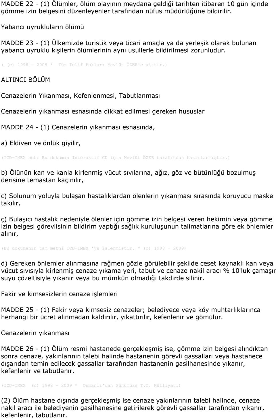 ALTINCI BÖLÜM Cenazelerin Yıkanması, Kefenlenmesi, Tabutlanması Cenazelerin yıkanması esnasında dikkat edilmesi gereken hususlar MADDE 24 - (1) Cenazelerin yıkanması esnasında, a) Eldiven ve önlük