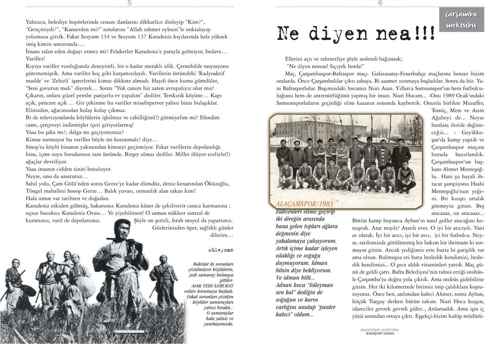 K y ya variller vurdu unda deneyimli, bir o kadar merakl idik. Çernobilde rasyasyonu görememifltik. Ama variller koç gibi karfl m zdayd.