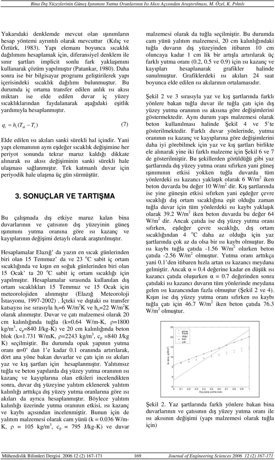 Daha sonra ise bir bilgisayar programı geliştirilerek yapı içerisindeki sıcaklık dağılımı bulunmuştur.