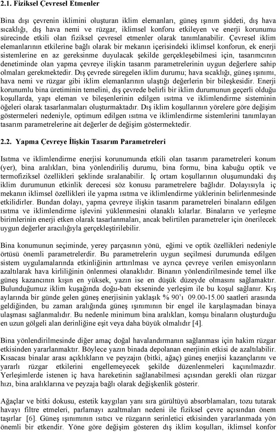 Çevresel iklim elemanlarının etkilerine bağlı olarak bir mekanın içerisindeki iklimsel konforun, ek enerji sistemlerine en az gereksinme duyulacak şekilde gerçekleşebilmesi için, tasarımcının