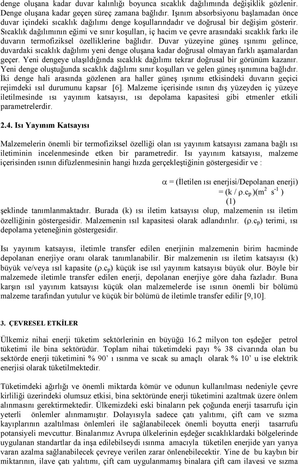 Sıcaklık dağılımının eğimi ve sınır koşulları, iç hacim ve çevre arasındaki sıcaklık farkı ile duvarın termofiziksel özelliklerine bağlıdır.