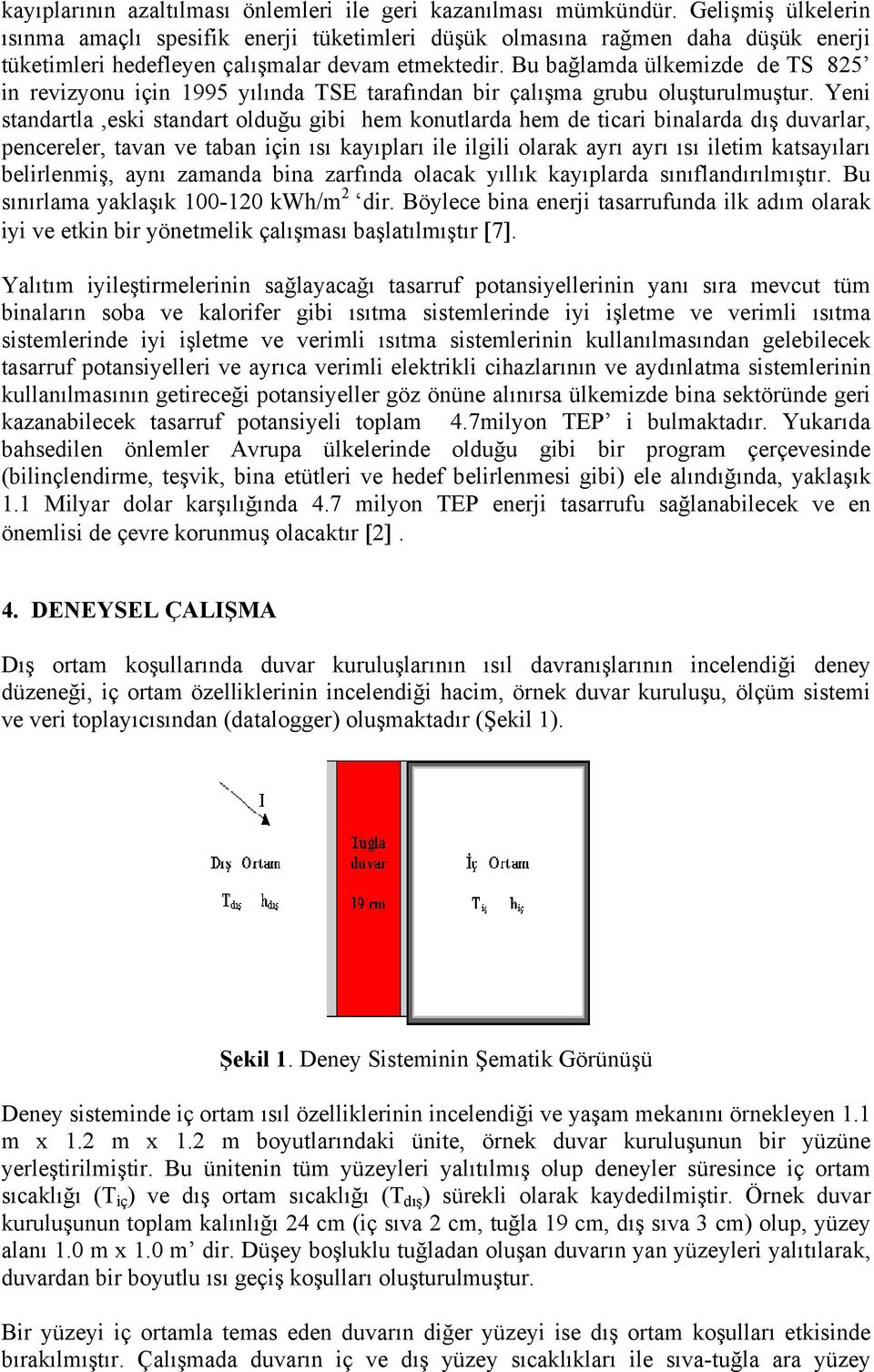 Bu bağlamda ülkemizde de TS 825 in revizyonu için 1995 yılında TSE tarafından bir çalışma grubu oluşturulmuştur.