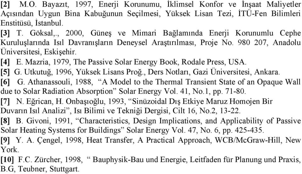 Mazria, 1979, The Passive Solar Energy Book, Rodale Press, USA. [5] G. Utkutuğ, 1996, Yüksek Lisans Proğ., Ders Notları, Gazi Üniversitesi, Ankara. [6] G.