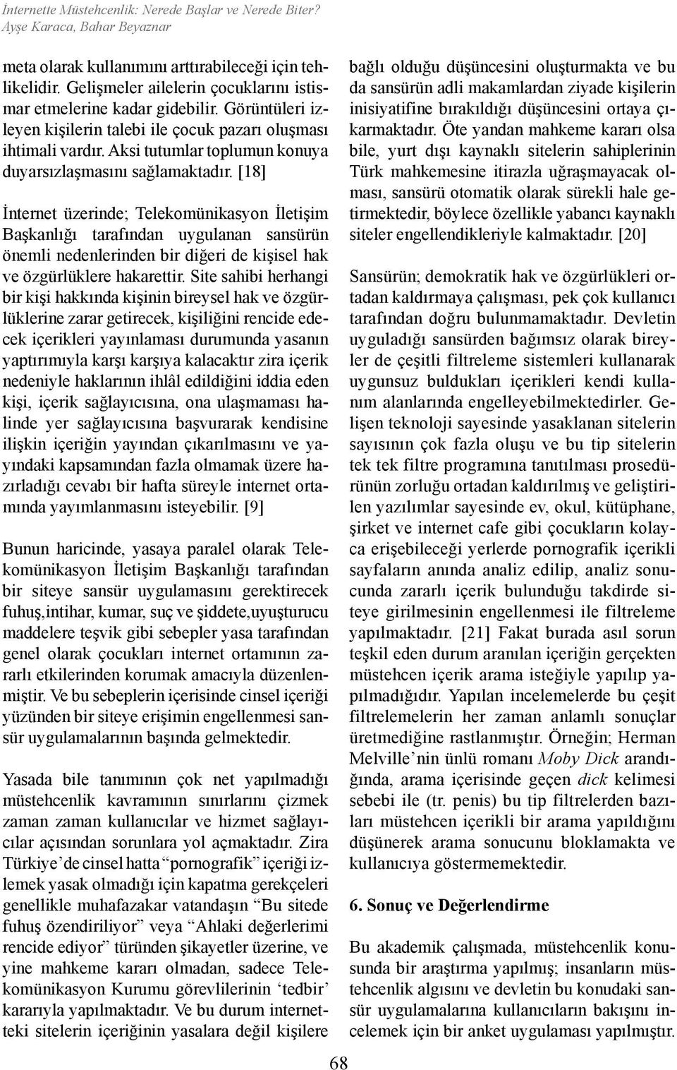 [18] İnternet üzerinde; Telekomünikasyon İletişim Başkanlığı tarafından uygulanan sansürün önemli nedenlerinden bir diğeri de kişisel hak ve özgürlüklere hakarettir.