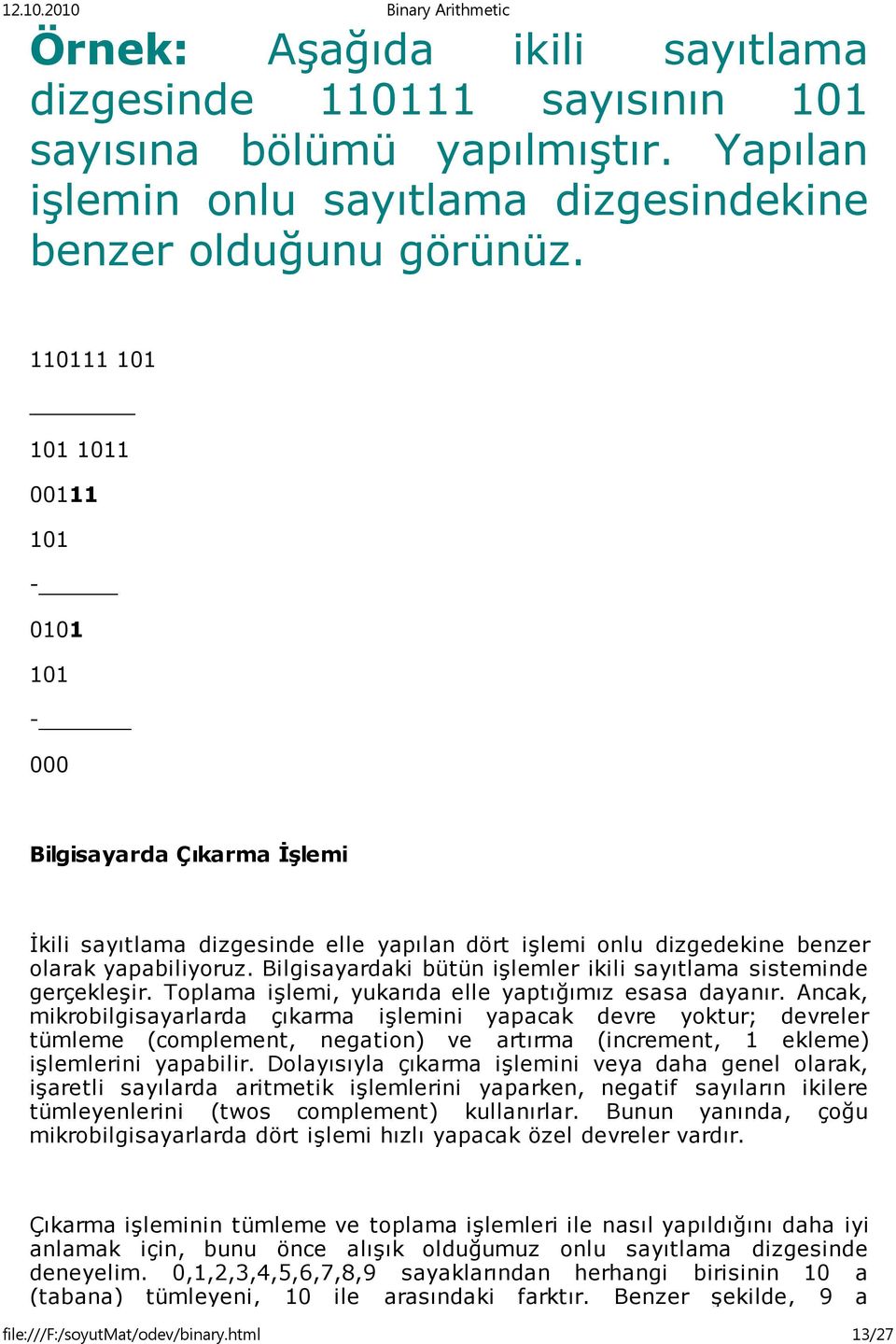 Bilgisayardaki bütün işlemler ikili sayıtlama sisteminde gerçekleşir. Toplama işlemi, yukarıda elle yaptığımız esasa dayanır.