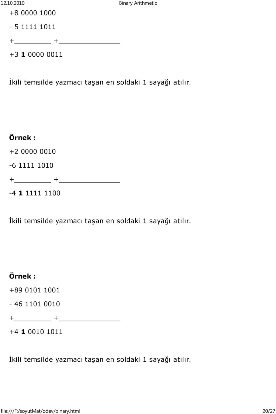 Örnek : +2 0000 0010-6 1111 1010 + + -4 1 1111 1100 İkili temsilde yazmacı taşan en