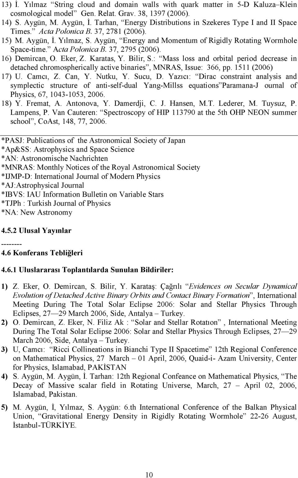 Acta Polonica B. 37, 2795 (2006). 16) Demircan, O. Eker, Z. Karatas, Y. Bilir, S.: Mass loss and orbital period decrease in detached chromospherically active binaries, MNRAS, Issue: 366, pp.