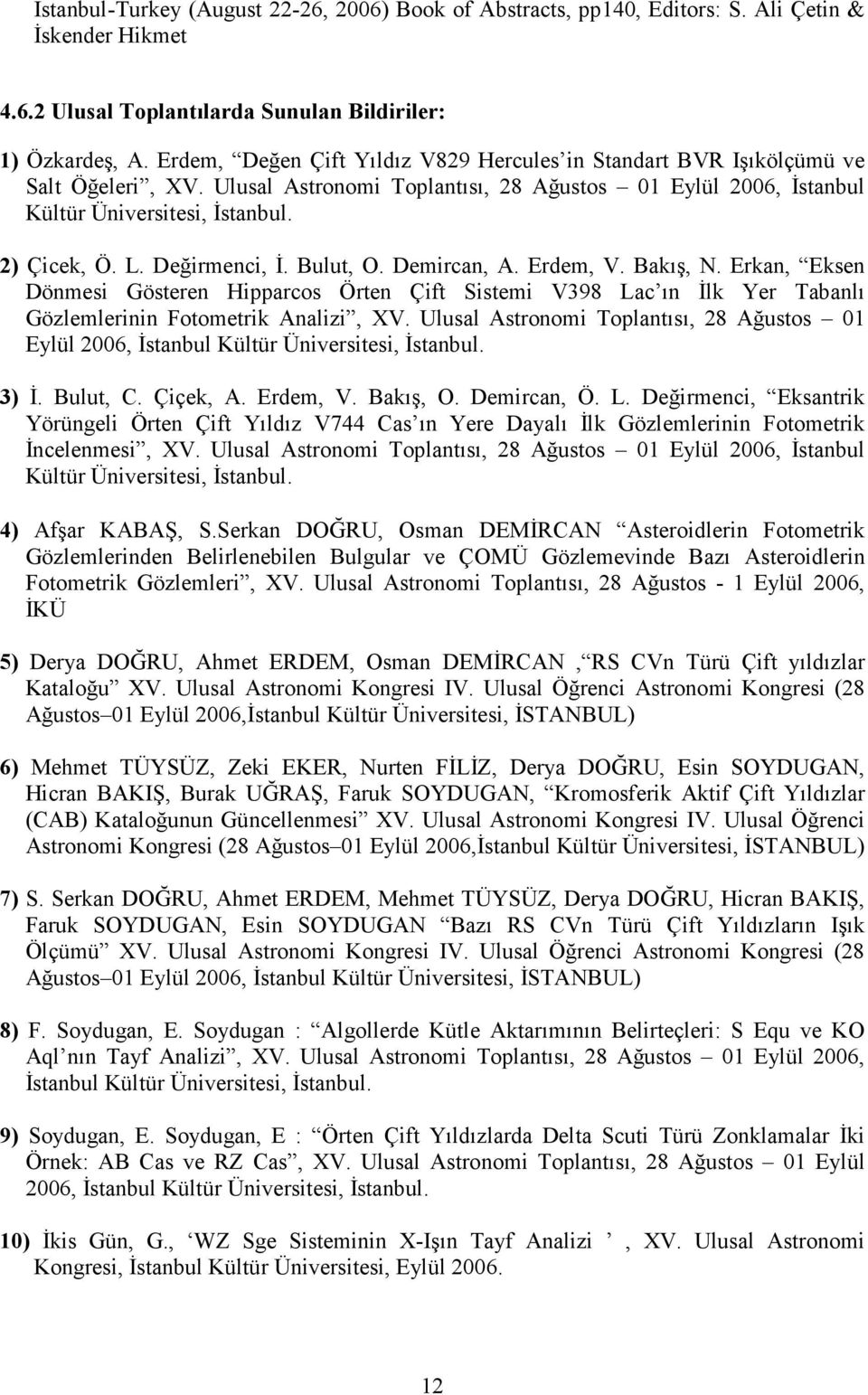 Değirmenci, Đ. Bulut, O. Demircan, A. Erdem, V. Bakış, N. Erkan, Eksen Dönmesi Gösteren Hipparcos Örten Çift Sistemi V398 Lac ın Đlk Yer Tabanlı Gözlemlerinin Fotometrik Analizi, XV.