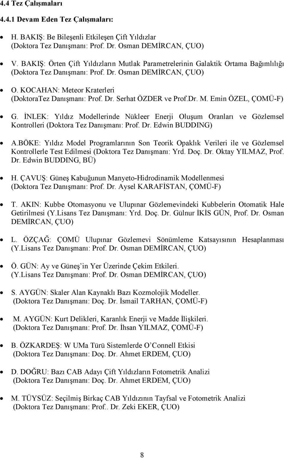 Dr. M. Emin ÖZEL, -F) G. ĐNLEK: Yıldız Modellerinde Nükleer Enerji Oluşum Oranları ve Gözlemsel Kontrolleri (Doktora Tez Danışmanı: Prof. Dr. Edwin BUDDING) A.