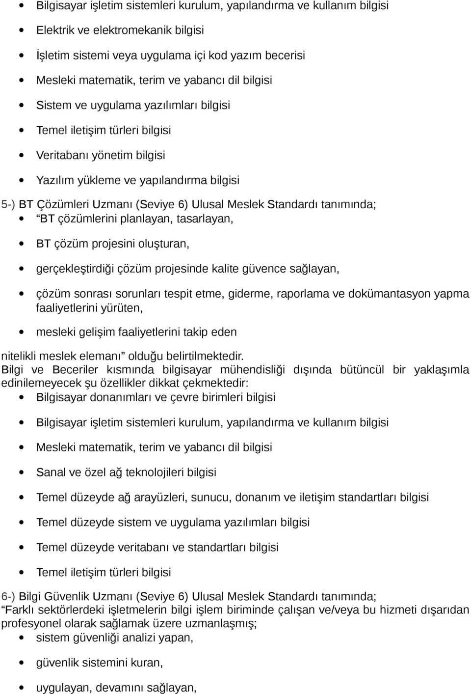 Standardı tanımında; BT çözümlerini planlayan, tasarlayan, BT çözüm projesini oluşturan, gerçekleştirdiği çözüm projesinde kalite güvence sağlayan, çözüm sonrası sorunları tespit etme, giderme,