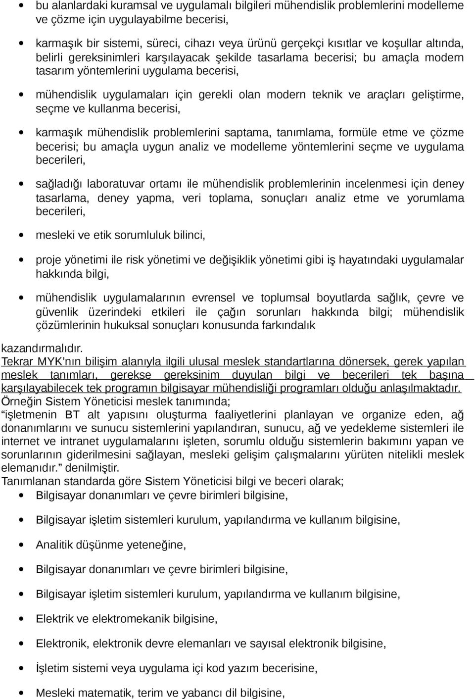 geliştirme, seçme ve kullanma becerisi, karmaşık mühendislik problemlerini saptama, tanımlama, formüle etme ve çözme becerisi; bu amaçla uygun analiz ve modelleme yöntemlerini seçme ve uygulama