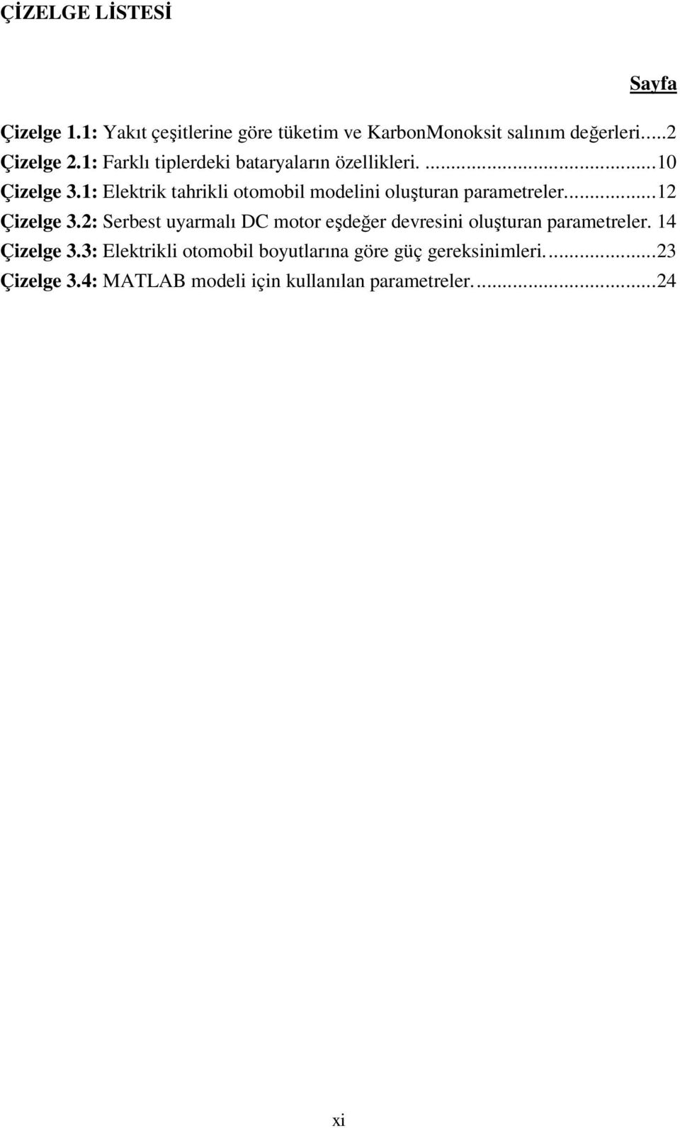 1: Elektrik tahrikli otomobil modelini oluşturan parametreler.... 12 Çizelge 3.