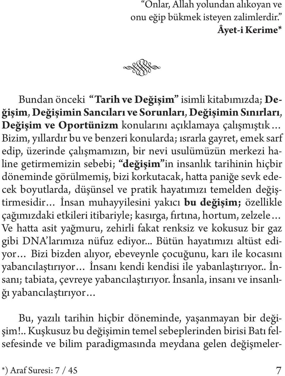 yıllardır bu ve benzeri konularda; ısrarla gayret, emek sarf edip, üzerinde çalışmamızın, bir nevi usulümüzün merkezi haline getirmemizin sebebi; değişim in insanlık tarihinin hiçbir döneminde